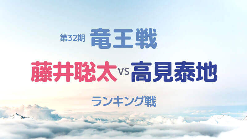 藤井聡太vs高見叡王の竜王戦のランキング戦、32期