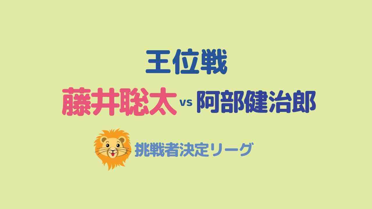 王位戦挑戦者決定リーグの藤井聡太vs阿部健治郎