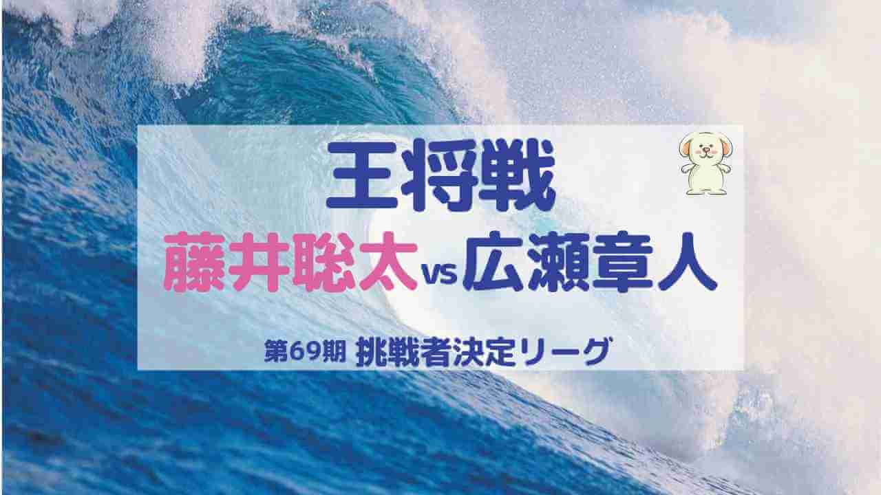 王将戦の藤井聡太vs広瀬章人、挑戦者決定リーグ